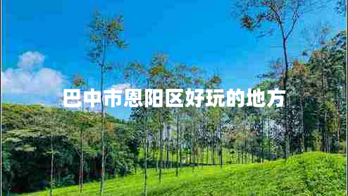 巴中市恩陽區(qū)好玩的地方