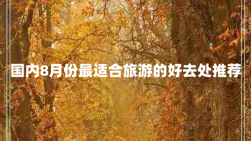 國(guó)內(nèi)8月份最適合旅游的好去處推薦