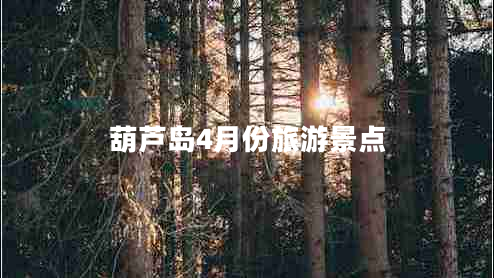 葫蘆島4月份旅游景點(diǎn)