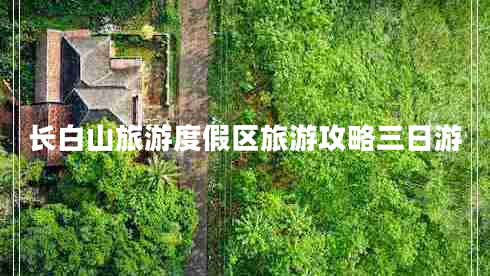 長白山旅游度假區(qū)旅游攻略三日游
