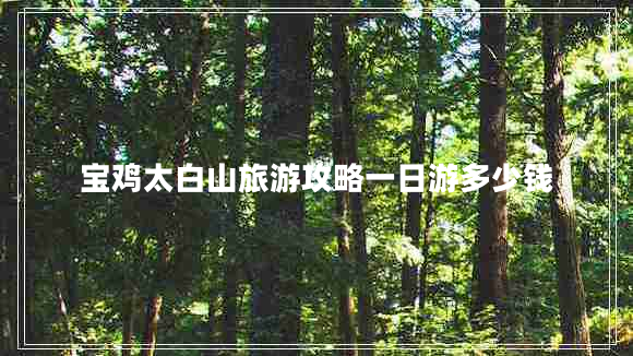 寶雞太白山旅游攻略一日游多少錢(qián)