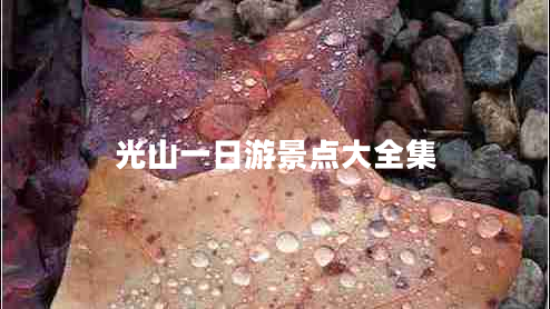 光山一日游景點(diǎn)大全集