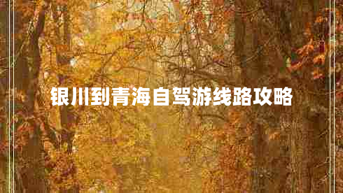 銀川到青海自駕游線路攻略 銀川到青海自駕游線路攻略