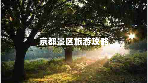 京都景區(qū)旅游攻略 京都景區(qū)旅游攻略