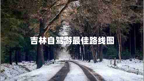 吉林自駕游最佳路線圖 吉林自駕游最佳路線圖
