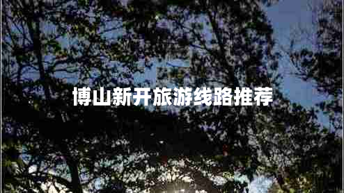 博山新開旅游線路推薦
