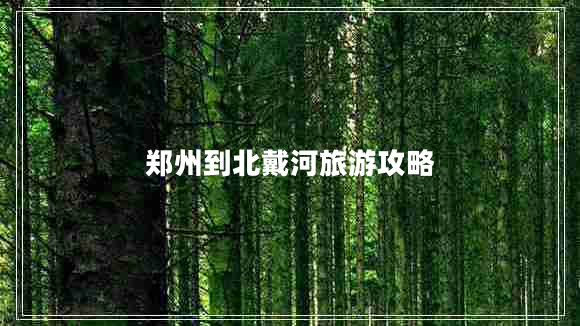 鄭州到北戴河旅游攻略