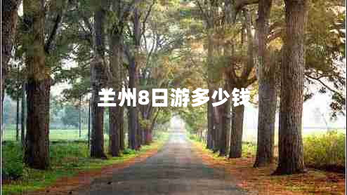 蘭州8日游多少錢