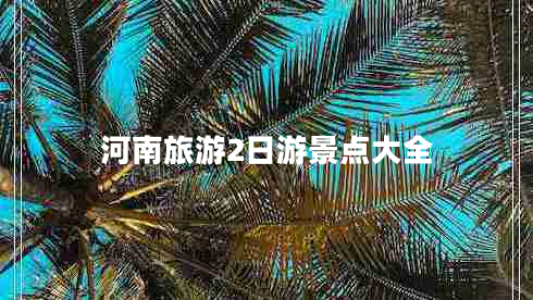 河南旅游2日游景點(diǎn)大全 河南旅游2日游景點(diǎn)大全