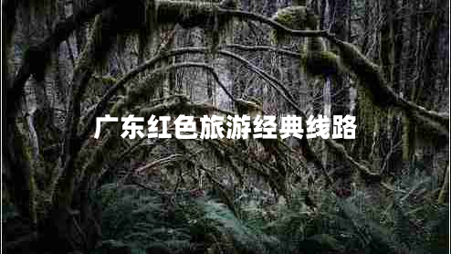 廣東紅色旅游經典線路