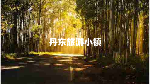 丹東旅游小鎮(zhèn) 丹東旅游小鎮(zhèn)