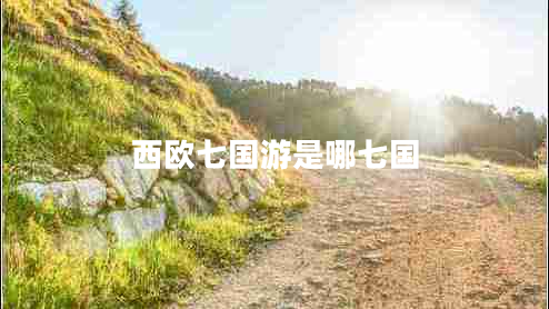 西歐七國(guó)游是哪七國(guó)