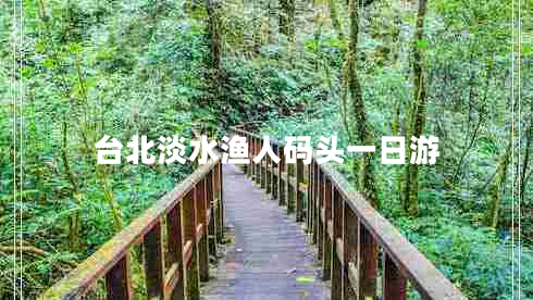 臺(tái)北淡水漁人碼頭一日游