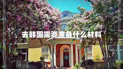 去韓國需要準備什么材料