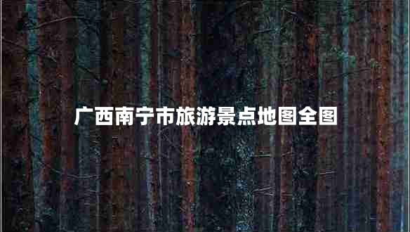 廣西南寧市旅游景點(diǎn)地圖全圖