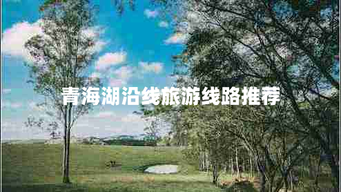 青海湖沿線旅游線路推薦