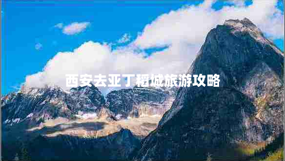 西安去亞丁稻城旅游攻略