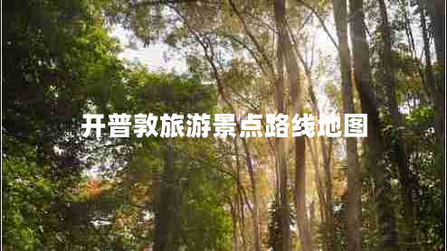 開(kāi)普敦旅游景點(diǎn)路線(xiàn)地圖 開(kāi)普敦旅游景點(diǎn)路線(xiàn)地圖