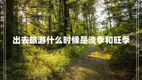 出去旅游什么時候是淡季和旺季