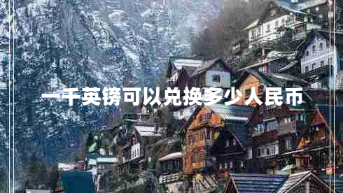 一千英鎊可以兌換多少人民幣