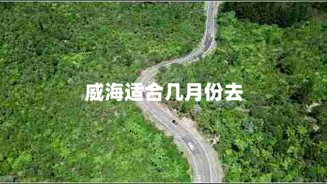 威海適合幾月份去