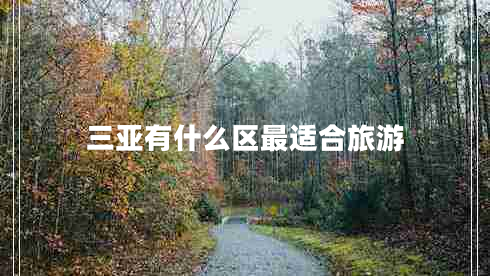 三亞有什么區(qū)最適合旅游 三亞有什么區(qū)最適合旅游