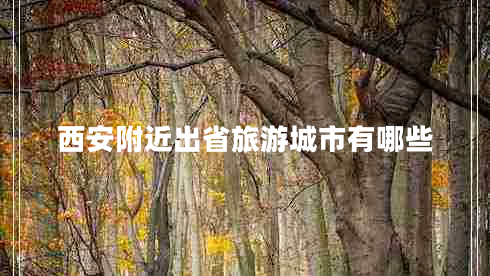 西安附近出省旅游城市有哪些