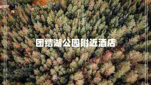 團(tuán)結(jié)湖公園附近酒店