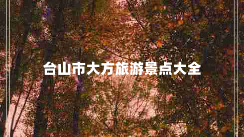 臺(tái)山市大方旅游景點(diǎn)大全