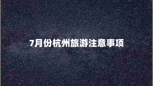 7月份杭州旅游注意事項(xiàng)