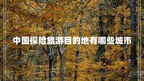 中國探險旅游目的地有哪些城市
