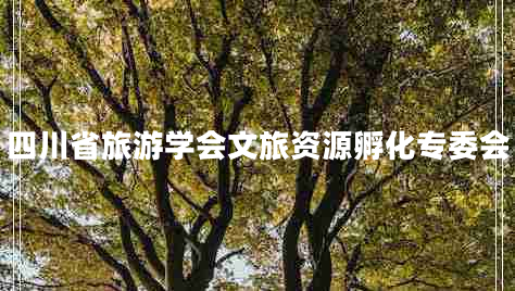四川省旅游學(xué)會(huì)文旅資源孵化專委會(huì)