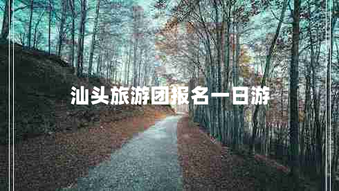 汕頭旅游團(tuán)報名一日游