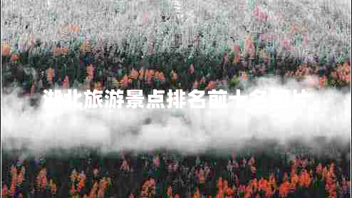 湖北旅游景點排名前十名圖片