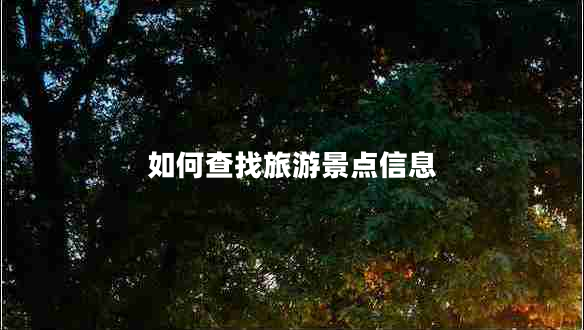 如何查找旅游景點(diǎn)信息 如何查找旅游景點(diǎn)信息