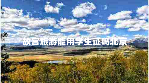 故宮旅游能用學(xué)生證嗎北京