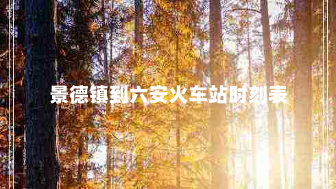 景德鎮(zhèn)到六安火車(chē)站時(shí)刻表