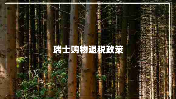 瑞士購(gòu)物退稅政策 瑞士購(gòu)物退稅政策