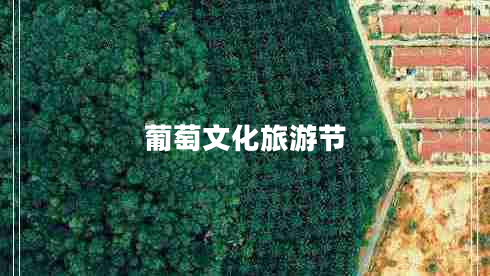 葡萄文化旅游節(jié) 葡萄文化旅游節(jié)