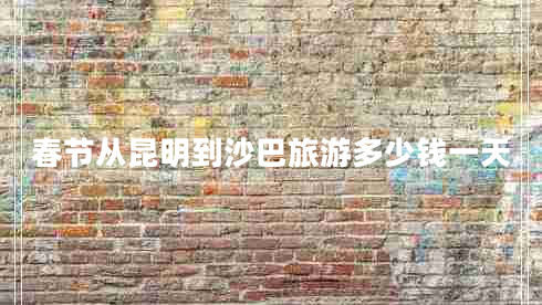 春節(jié)從昆明到沙巴旅游多少錢一天