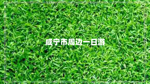 咸寧市周邊一日游 咸寧市周邊一日游