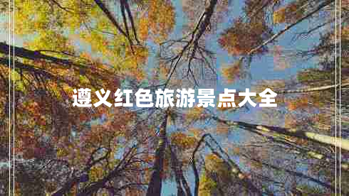 遵義紅色旅游景點大全