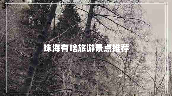 珠海有啥旅游景點(diǎn)推薦