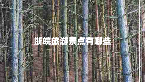 浙皖旅游景點(diǎn)有哪些