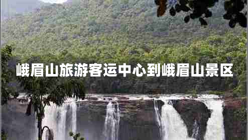 峨眉山旅游客運中心到峨眉山景區(qū)