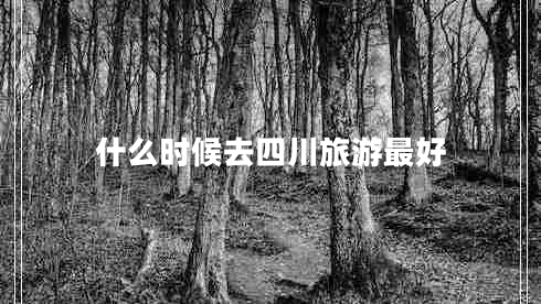 什么時(shí)候去四川旅游最好