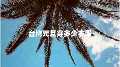 臺(tái)灣元旦穿多少衣服