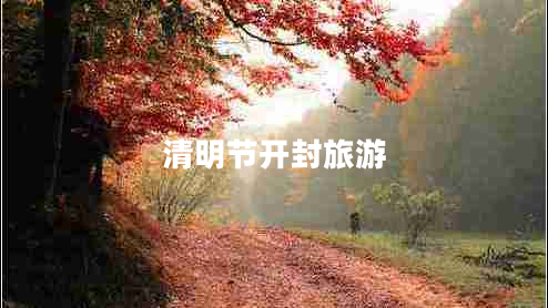 清明節(jié)開封旅游 清明節(jié)開封旅游