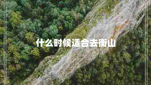 什么時候適合去衡山