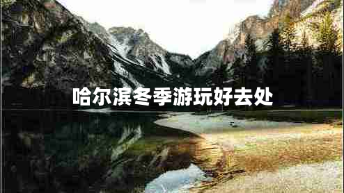 哈爾濱冬季游玩好去處